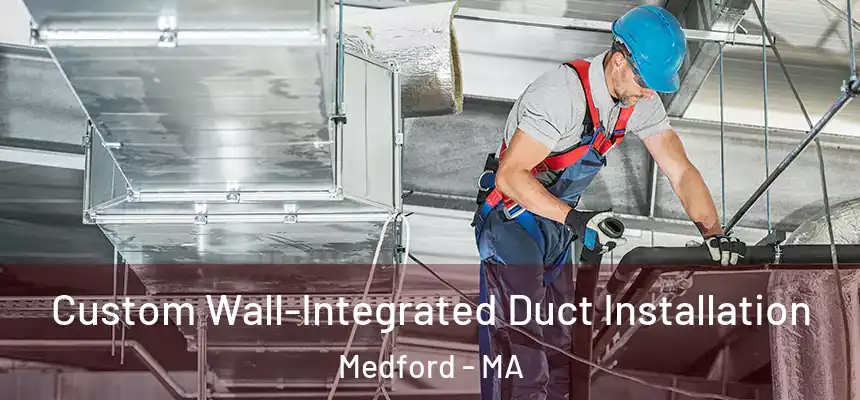  Custom Wall-Integrated Duct Installation Medford - MA