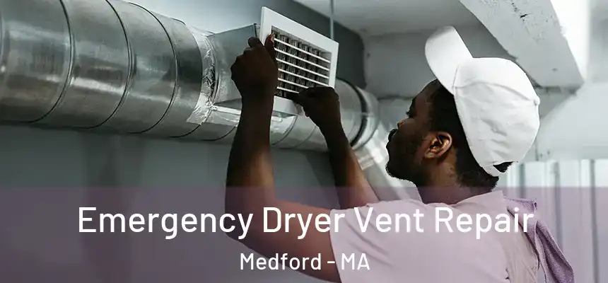  Emergency Dryer Vent Repair Medford - MA
